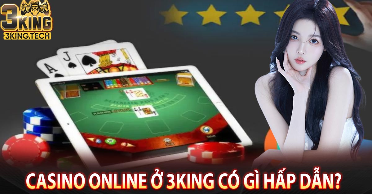 Casino online ở 3king có gì hấp dẫn?