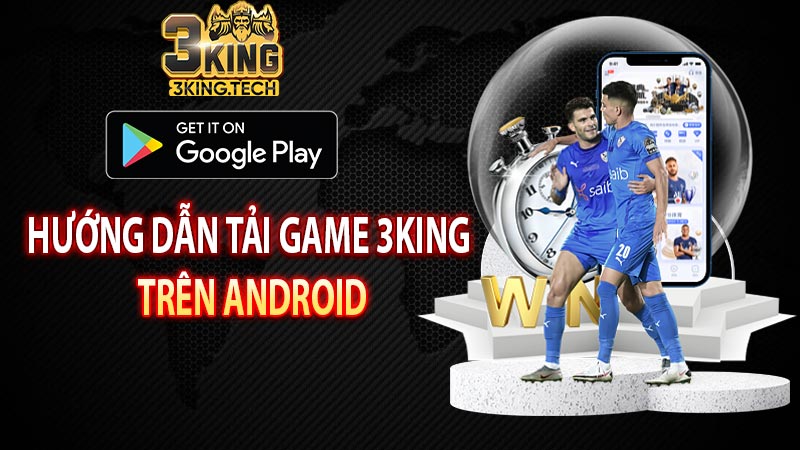 Hướng dẫn tải game 3king trên Android